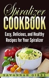  Savannah Gibbs - Spiralizer Cookbook: Easy, Delicious, and Healthy Recipes for Your Spiralizer.
