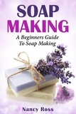 Nancy Ross - Soap Making: A Beginners Guide To Soap Making.