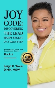  Leigh K. Ware, D.Min, MSW - Joy Code: Discovering the Lead Happy Secret in a Daily Step - Exceptional Faith and Leadership Series - Book 2.