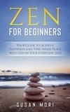  Susan Mori - Zen: for Beginners : Your Guide to Achieving Happiness and Finding Inner Peace with Zen in Your Everyday Life.