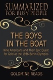  Goldmine Reads - The Boys in the Boat - Summarized for Busy People: Nine Americans and Their Epic Quest for Gold at the 1936 Berlin Olympics.