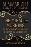  Goldmine Reads - The Miracle Morning - Summarized for Busy People: The Not-So-Obvious Secret Guaranteed to Transform Your Life (Before 8AM): Based on the Book by Hal Elrod.