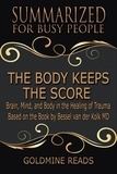  Goldmine Reads - The Body Keeps the Score - Summarized for Busy People: Brain, Mind, and Body in the Healing of Trauma: Based on the Book by Bessel van der Kolk MD.