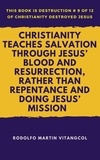  Rodolfo Martin Vitangcol - Christianity Teaches Salvation Through Jesus’ Blood and Resurrection, Rather than Repentance and Doing Jesus’ Mission - This book is Destruction # 9 of 12 Of  Christianity Destroyed Jesus.