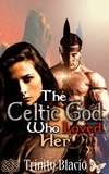  Trinity Blacio - The Celtic God Who Loved Her.