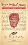  Aldous J. Pennyfarthing - Dear F*cking Lunatic: 101 Obscenely Rude Letters to Donald Trump.
