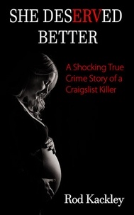  Rod Kackley - She Deserved Better: A Shocking True Crime Story of a Craigslist Killer - A Shocking True Crime Story.