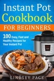  Lindsey Page - Instant Pot Cookbook for Beginners: 100 Easy, Fast and Healthy Recipes for Your Instant Pot.