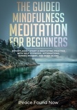  Peace Found Now - The Guided Mindfulness Meditation for Beginners: Effortlessly Start a Mediation Practice with Self-Hypnosis, Affirmations, Guided Imagery, and Body Scans.