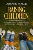  Joseph R. Parker - Raising Children: 3 Manuscripts - Raising Sons, Raising Girls, Parenting Teens - A+ Parenting.