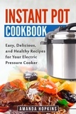  Amanda Hopkins - Instant Pot Cookbook: Easy, Delicious, and Healthy Recipes for Your Electric Pressure Cooker.