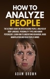 Adam Brown - How to Analyze People: The Ultimate Guide On Speed Reading People, Analysis Of Body Language, Personality Types And Human Psychology; Learn How To Understand Behaviour, Avoid Manipulation And Read Peo.
