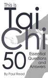  Paul Read - This is Tai Chi: 50 Essential Questions and Answers - The Tai Chi Trilogy, #1.
