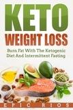  Epic Rios - Keto Weight Loss: Burn Fat With The Ketogenic Diet And Intermittent Fasting.