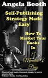  Angela Booth - Self-Publishing Strategy Made Easy: How To Market Your Books In 15 Minutes A Day.