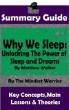  The Mindset Warrior - Summary Guide: Why We Sleep: Unlocking The Power of Sleep and Dreams: By Matthew Walker | The Mindset Warrior Summary Guide - ( Sleep Hygiene &amp; Disorders, Cycles &amp; Circadian Rhythm, Insomnia ).