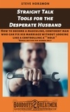  Steve Horsmon - Straight Talk Tools for the Desperate Husband: How to Become a Masculine, Confident Man Who Can Fix His Marriage Without Looking Like a Controlling A**hole.