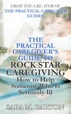  Sara M. Barton - The Practical Caregiver's Guide to Rock Star Caregiving: How to Help Someone Who Is Seriously Ill - The Practical Caregiver, #3.