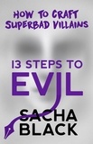  Sacha Black - 13 Steps To Evil - How To Craft Superbad Villains.