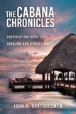  John B. Bartholomew - The Cabana Chronicles  Conversations About God    Judaism and Christianity - The Cabana Chronicles.