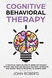  John Roberts - Cognitive Behavioral Therapy: How to Rewire the Thought Process and Flush out Negative Thoughts, Depression, and Anxiety, Without Resorting to Harmful Meds - Collective Wellness Revolution, #1.