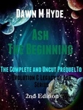  Dawn M Hyde - Ash-The Beginning:  The Complete and Uncut Prequel to - Evolution &amp; Legacy of Ash 2nd Edition, #2.