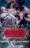  J.K. Hudson - Desired by the Vampire - Paranormal Vampire Shifter Romance.