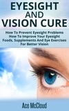  Ace McCloud - Eyesight And Vision Cure: How To Prevent Eyesight Problems: How To Improve Your Eyesight: Foods, Supplements And Eye Exercises For Better Vision.