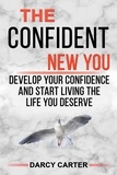  Darcy Carter - The Confident New You - Develop Your Confidence and Start Living The Life You Deserve.