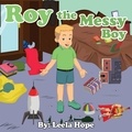  leela hope - Roy the Messy Boy - Bedtime children's books for kids, early readers.