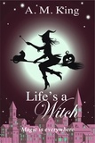  A. M. King - Life's A Witch - The Summer Sisters Witch Cozy Mystery, #2.