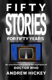  Andrew Hickey - Fifty Stories for Fifty Years: An Unauthorised Guide to the Highlights of Doctor Who - Guides to Comics, TV, and SF.