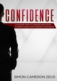  Simon Cameron Zeus - Confidence: 25 Amazing Tricks To Conquer Insecurities, Eliminate Fears And Have Incredible Confidence.