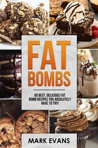  Mark Evans - Fat Bombs : 60 Best, Delicious Fat Bomb Recipes You Absolutely Have to Try!.
