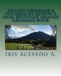  Iris Acevedo A. - Spanish Grammar &amp; Vocabulary Review- A Dual Beginner Spanish Grammar Book.