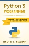  Timothy C. Needham - Python 3 Programming: A Beginner Crash Course Guide to Learn Python 3 in 1 Week.