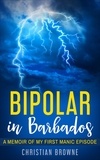  Christian Browne - Bipolar in Barbados: A Memoir of My First Manic Episode - Bipolar in Barbados, #1.