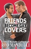  Rod Mandelli - Friends Become Gay Lovers Erotica Bundle Collection.