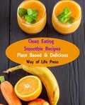  Way of Life Press - Clean Eating Smoothie Recipes - Plant Based &amp; Delicious - Smoothie Recipes, #1.