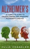  Julia Chandler - Alzheimer’s: A Complete Guide to Understanding and Managing Alzheimer’s Disease.