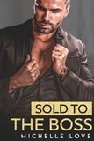  Michelle Love - Sold to the Boss: A Bad Boy Billionaire Romance - A Submissives' Secrets Novel, #6.