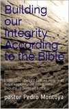  PEDRO MONTOYA - Building our Integrity According to the Bible.