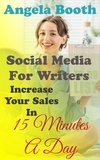  Angela Booth - Social Media For Writers: Increase Your Sales In 15 Minutes A Day.