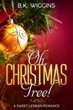  B. K. Wiggins - Oh, Christmas Tree!  A Sweet Lesbian Romance.