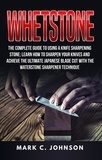  Mark C. Johnson - Whetstone: The Complete Guide To Using A Knife Sharpening Stone; Learn How To Sharpen Your Knives And Achieve The Ultimate Japanese Blade Cut With The Waterstone Sharpener Technique.