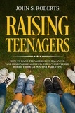  John S. Roberts - Raising Teenagers: How to Raise Teenagers into Balanced and Responsible Adults in Today’s Cluttered World through Positive Parenting - Positive Parenting, #3.