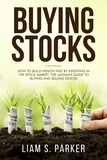  Liam S. Parker - Buying Stocks: How to Build Wealth Fast by Investing in the Stock Market. The Layman's Guide to Buying and Selling Stocks. - Personal Finance Revolution.