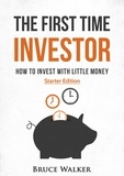  Bruce Walker - The First Time Investor: How to Invest with Little Money.
