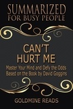  Goldmine Reads - Can’t Hurt Me - Summarized for Busy People: Master Your Mind and Defy the Odds: Based on the Book by David Goggins.