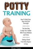  Mary Foxx - Potty Training: How To Toilet Train Boys And Girls Overnight; The Best Way To Help Your Toddler With Proven Methods and Tricks; Getting A Beak From Dirty Diapers Is Easy.